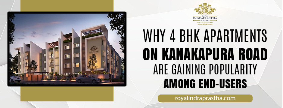 Why 4 bhk apartments on kanakapura road are gaining popularity among end users